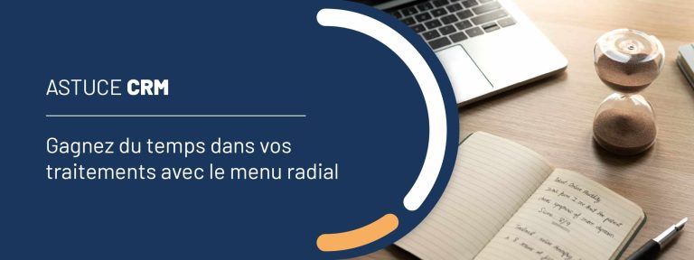 Astuce CRM : gagnez du temps dans vos traitements avec le menu radial