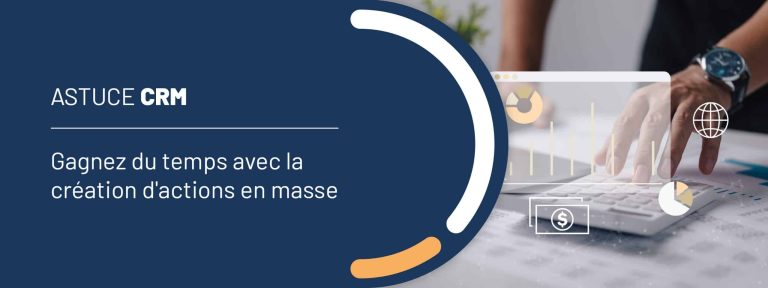 Astuce CRM : gagnez du temps avec la création d&rsquo;actions en masse