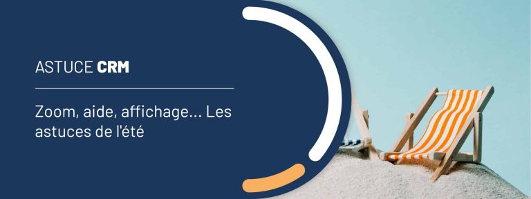 Astuce CRM : zoom, aide, affichage… Les astuces de l&rsquo;été