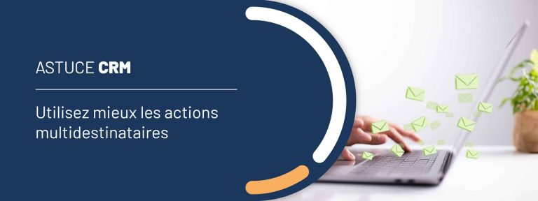 Astuce CRM : utilisez mieux les actions multidestinataires